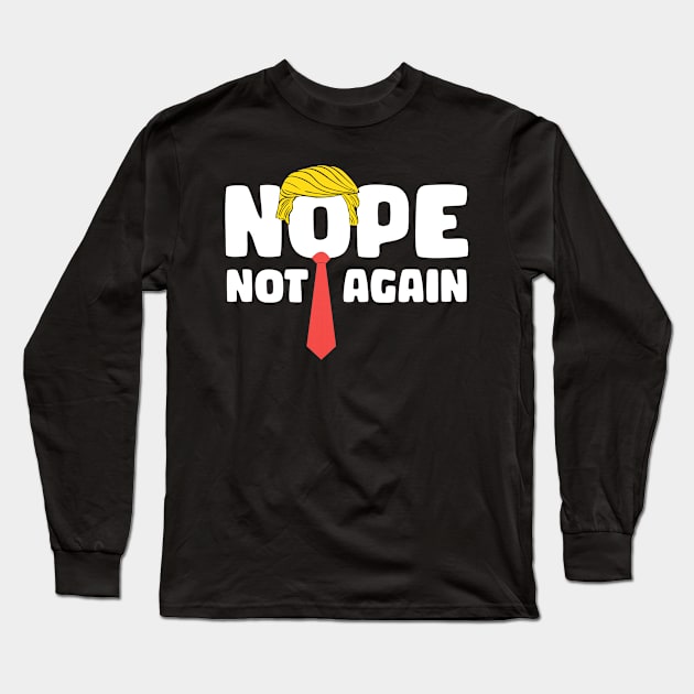 Nope Not Again Funny Trump gift for woman and men Long Sleeve T-Shirt by ttao4164